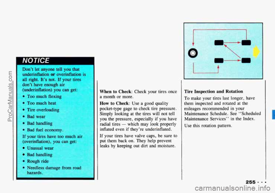 CHEVROLET TRACKER 1993  Owners Manual NO TIC€ 
I Don’t let  anyone tell you that 
underinflation 
or overinflation is 
If your tires  have  too rnllrh air 
(overinflation), y 
Unusual wear 
Bad  handling  When 
to Check:  Check  your 
