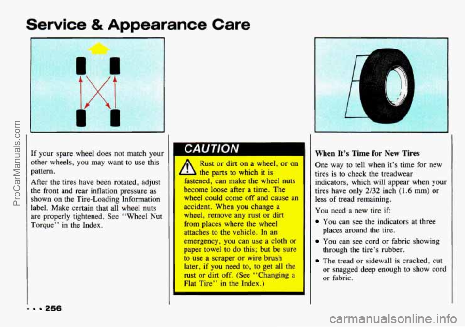 CHEVROLET TRACKER 1993  Owners Manual Service & Appearance Care 
I 
- 256 
If your  spare  wheel  does not  match  your 
other  wheels,  you  may  want  to use  this 
pattern. 
After  the  tires have  been  rotated, adjust 
the front  and