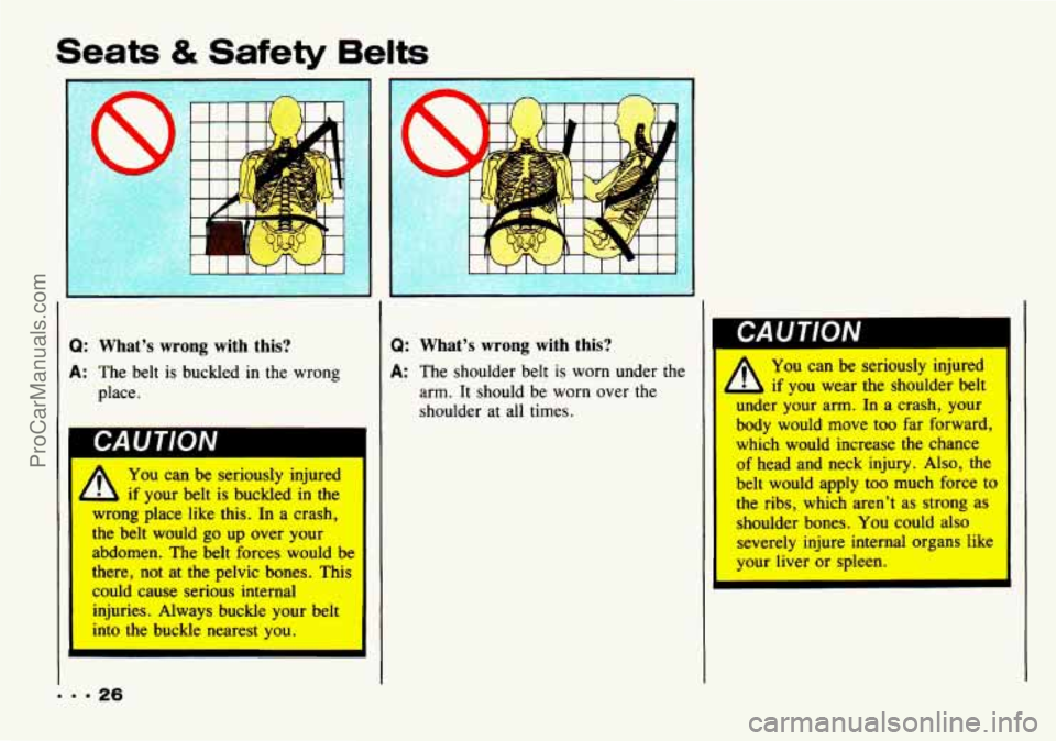 CHEVROLET TRACKER 1993 Owners Manual Seats & Safety Belts 
I 1 
Q: What’s  wrong  with  this? 
A: The belt is buckled  in  the  wrong 
place. 
I You can  be  seriously  injured 
if your  belt  is  buckled  in  the 
wrong  place  like  
