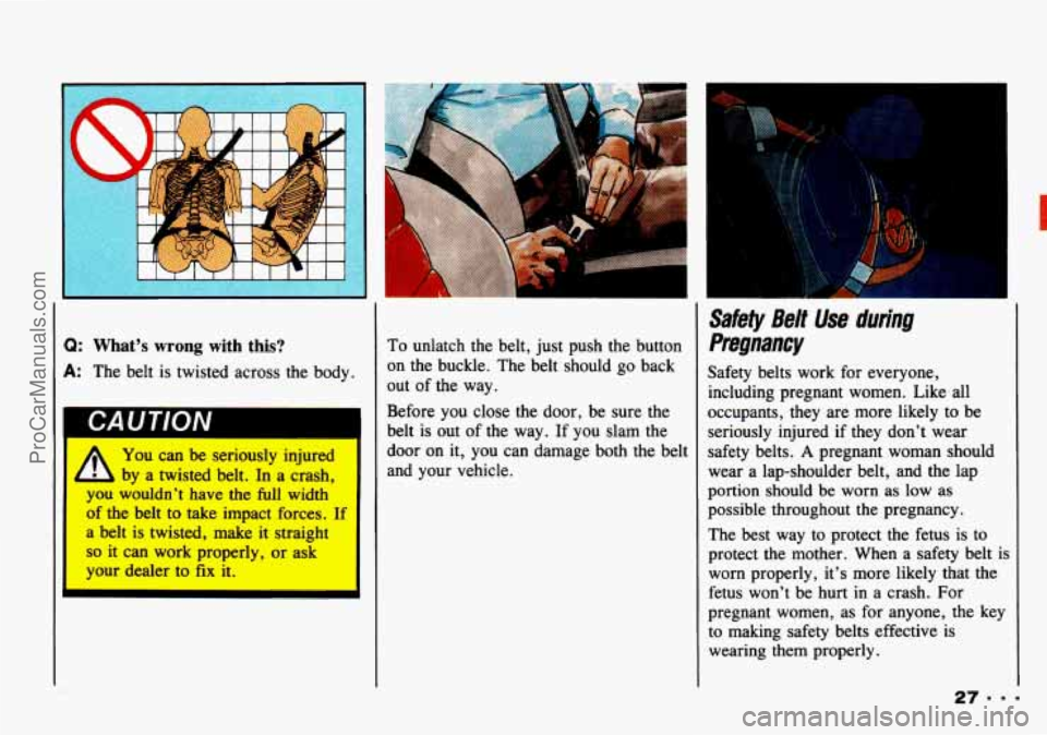 CHEVROLET TRACKER 1993 Owners Manual 2: What’s wrong with this? 
\: The  belt  is  twisted across the body. 
A 
You can  be  seriously  injured 
by  a twisted  belt.  In  a crash, 
you  wouldn’t  have 
the full width 
of  the  belt  