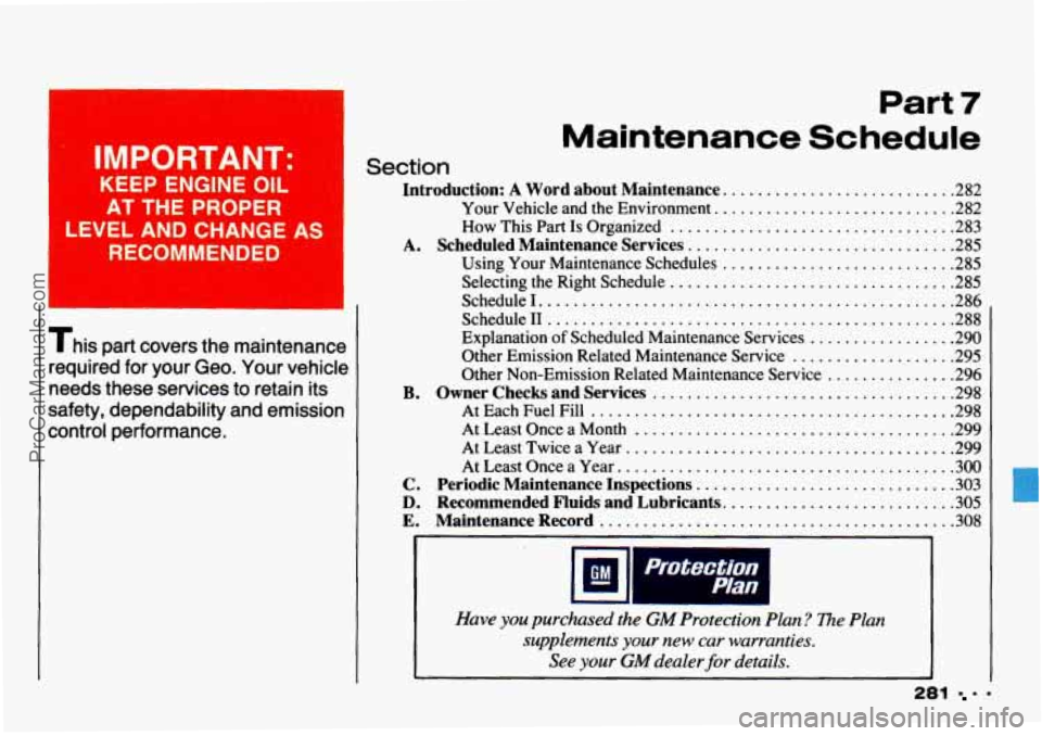 CHEVROLET TRACKER 1993 Owners Manual IMPORTANT:
KEEP ENGINE OIL
AT THE PROPER
LEVEL AND CHANGE AS
RECOMMENDED
I
This part covers the maintenance
required for your Geo
. Your vehicle
needs these services to retai CHEVROLET TRACKER 1993 Owners Manual IMPORTANT:
KEEP ENGINE OIL
AT THE PROPER
LEVEL AND CHANGE AS
RECOMMENDED
I
This part covers the maintenance
required for your Geo
. Your vehicle
needs these services to retai