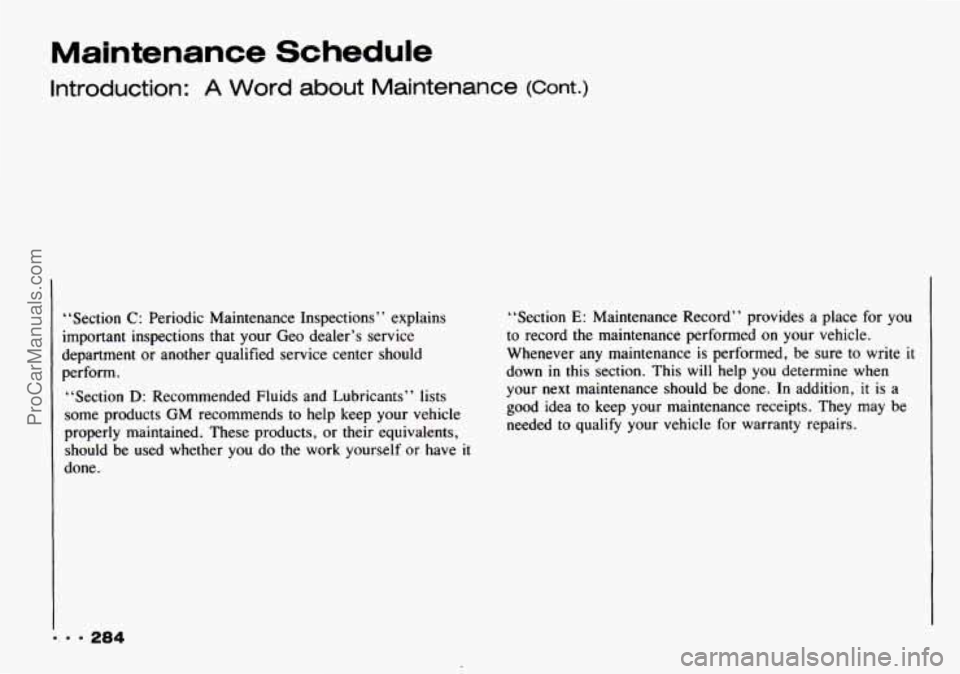 CHEVROLET TRACKER 1993 Owners Manual Maintenance Schedule
Introduction: A Word about Maintenance (Cont.)
“Section C: Periodic Maintenance Inspections” explains
important inspections that your Geo dealer’s service
departmen CHEVROLET TRACKER 1993 Owners Manual Maintenance Schedule
Introduction: A Word about Maintenance (Cont.)
“Section C: Periodic Maintenance Inspections” explains
important inspections that your Geo dealer’s service
departmen