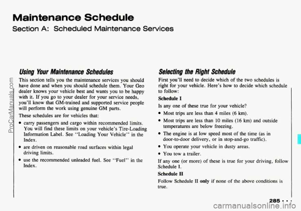 CHEVROLET TRACKER 1993 Owners Manual Maintenance Schedule
Section A: Scheduled Maintenance Services
Using Your Maintenance Schedules
This section tells you the maintenance services you should
have done and when you should sch CHEVROLET TRACKER 1993 Owners Manual Maintenance Schedule
Section A: Scheduled Maintenance Services
Using Your Maintenance Schedules
This section tells you the maintenance services you should
have done and when you should sch