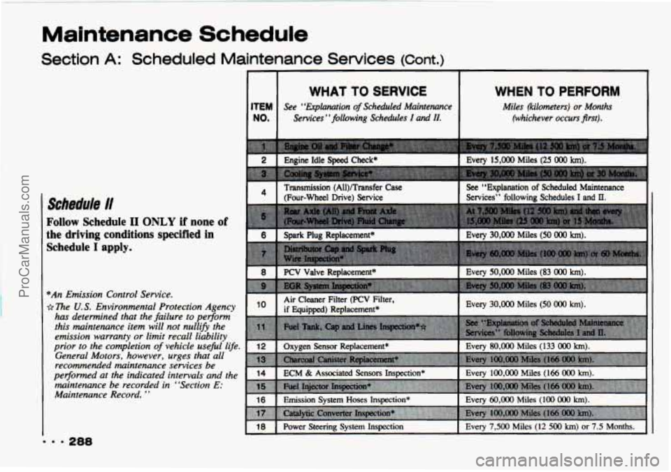 CHEVROLET TRACKER 1993 Owners Manual Maintenance Schedule
Section A: Scheduled Maintenance Services (Cont.)
Schedule I/
Follow Schedule I1 ONLY if none of
the driving conditions specified in
Schedule
I apply.
BAn Emission CHEVROLET TRACKER 1993 Owners Manual Maintenance Schedule
Section A: Scheduled Maintenance Services (Cont.)
Schedule I/
Follow Schedule I1 ONLY if none of
the driving conditions specified in
Schedule
I apply.
BAn Emission