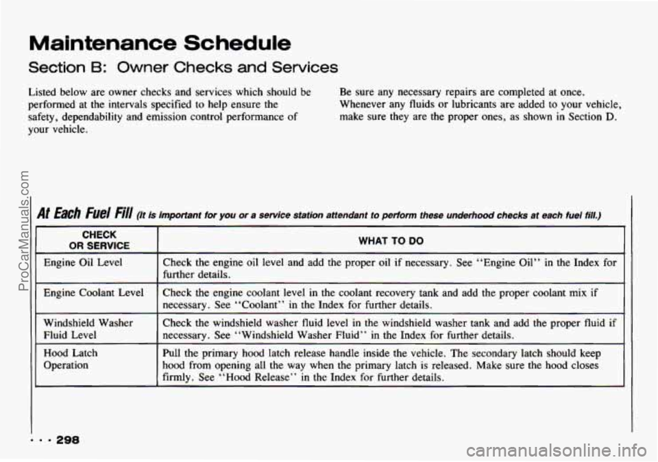 CHEVROLET TRACKER 1993  Owners Manual Maintenance Schedule 
Section B: Owner Checks and Services 
Listed  below  are owner checks  and services  which  should  be 
performed  at  the intervals specified  to help ensure the 
safety,  depen