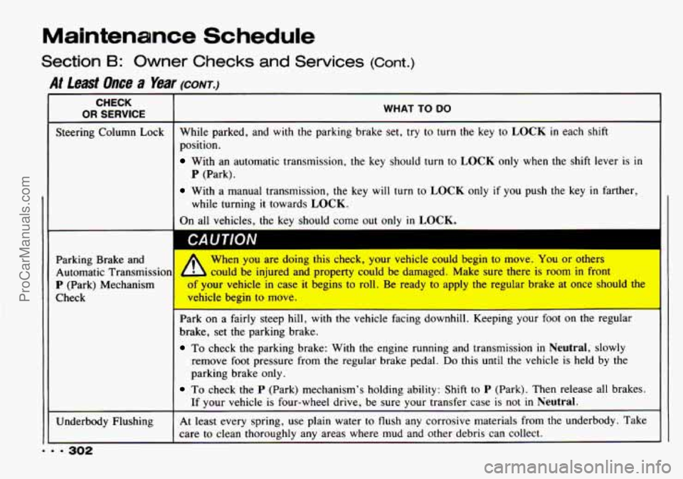CHEVROLET TRACKER 1993  Owners Manual Maintenance Schedule 
Section B: Owner Checks and Services (Cont.) 
At Least Once a Year (CONT.) 
CHECK 
OR SERVICE I WHAT TO DO 
Steering Column  Lock  While 
parked,  and  with  the  parking  brake 