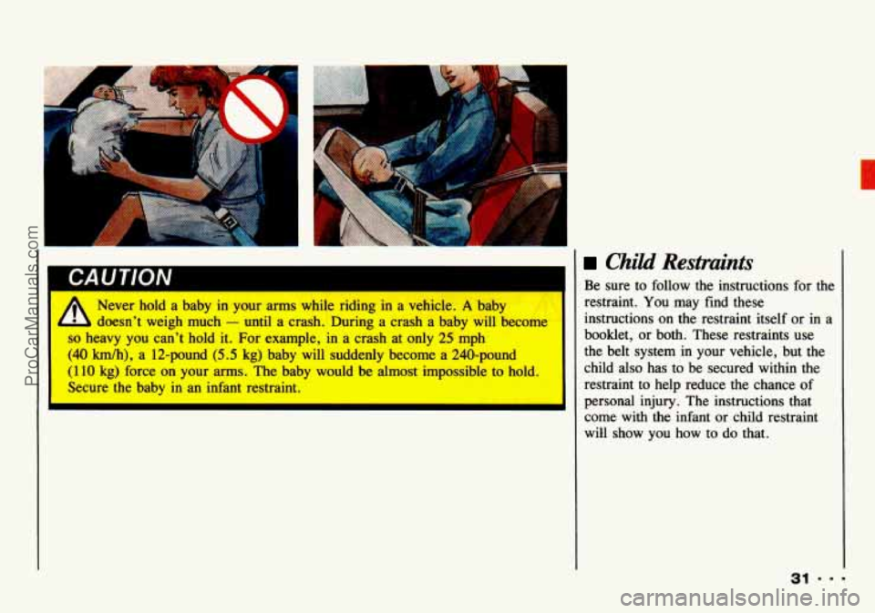 CHEVROLET TRACKER 1993 Owners Guide -4 
UAU I IUN 
Never  hold a baby  in  your  arms while  riding in a vehicle. A baby 
doesn’t  weigh  much 
- until  a crash.  During  a  crash a baby  will  become 
so heavy  you  can’t  hold  it