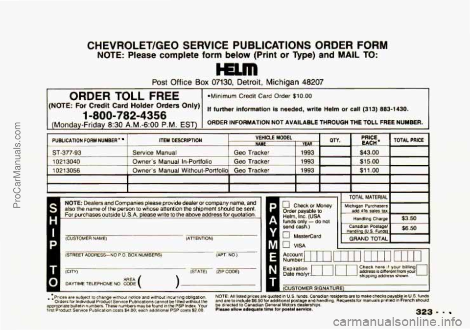 CHEVROLET TRACKER 1993  Owners Manual CHEVROLET/GEO  SERVICE  PUBLICATIONS ORDER FORM 
NOTE: Please complete form below  (Print or Type) and MAIL TO: 
Post Office Box 07130, Detroit, Michigan 48207 
ORDER TOLL FREE *Minimum Credit Card Or