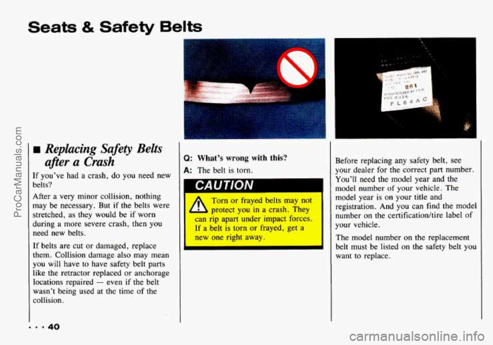CHEVROLET TRACKER 1993 Service Manual Seats & Safety Belts 
rn Replacing  Safety Belts 
afler a Crash 
If youve had a crash, do you  need  new 
belts? 
... 40 
After  a very  minor collision,  nothing 
may  be  necessary.  But  if 
the b