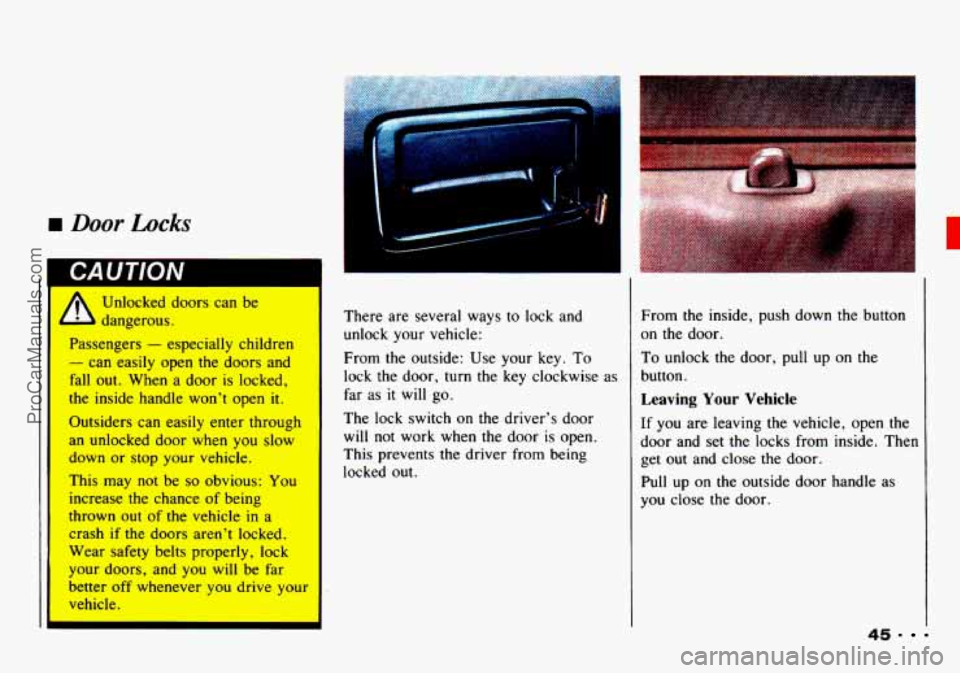 CHEVROLET TRACKER 1993 Service Manual H Door Locks 
Passengers - especially children 
- can easily open the doors and 
fall out. When a door is Iocked, 
the inside handle won’t open it. 
Outsiders can easily enter through 
an unlocked d