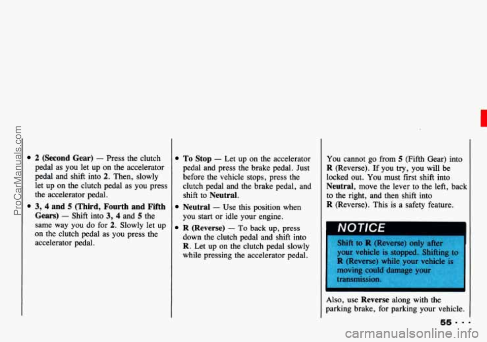 CHEVROLET TRACKER 1993 Workshop Manual 2 (Second Gear) - Press the clutch
pedal as you let up on the accelerator
pedal and shift into
2. Then, slowly
let up on the clutch pedal as you press
the accelerator pedal.
CHEVROLET TRACKER 1993 Workshop Manual 2 (Second Gear) - Press the clutch
pedal as you let up on the accelerator
pedal and shift into
2. Then, slowly
let up on the clutch pedal as you press
the accelerator pedal.