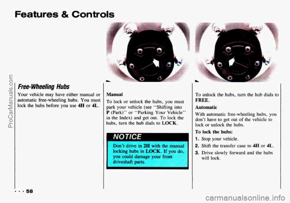 CHEVROLET TRACKER 1993 Workshop Manual Features & Controls
Free- Wheeling Hubs
Your vehicle may have either manual or
automatic free-wheeling hubs. You must
lock
the hubs before you use 4H or 4L.
Manual
To lock or unlock th CHEVROLET TRACKER 1993 Workshop Manual Features & Controls
Free- Wheeling Hubs
Your vehicle may have either manual or
automatic free-wheeling hubs. You must
lock
the hubs before you use 4H or 4L.
Manual
To lock or unlock th
