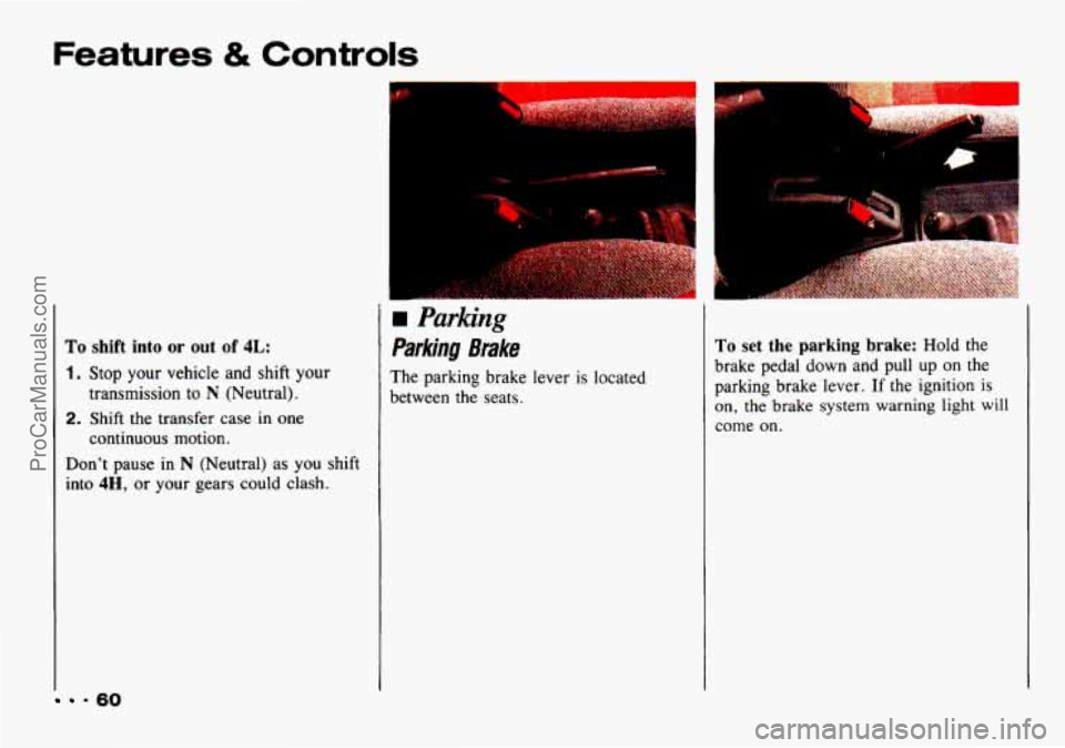 CHEVROLET TRACKER 1993 Repair Manual Features & Controls
900
To shift into or out of 4L:
1. Stop your vehicle and shift your
transmission to
N (Neutral).
2. Shift the transfer case in one
continuous motion.
Dont pause CHEVROLET TRACKER 1993 Repair Manual Features & Controls
900
To shift into or out of 4L:
1. Stop your vehicle and shift your
transmission to
N (Neutral).
2. Shift the transfer case in one
continuous motion.
Dont pause