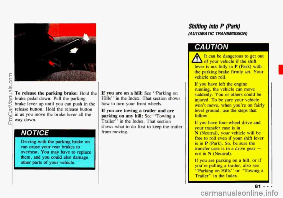 CHEVROLET TRACKER 1993 Repair Manual To release the parking brake: Hold the
brake pedal down. Pull the parking
brake lever up
until you can push in the
release button. Hold the release button
in as you move the brak CHEVROLET TRACKER 1993 Repair Manual To release the parking brake: Hold the
brake pedal down. Pull the parking
brake lever up
until you can push in the
release button. Hold the release button
in as you move the brak