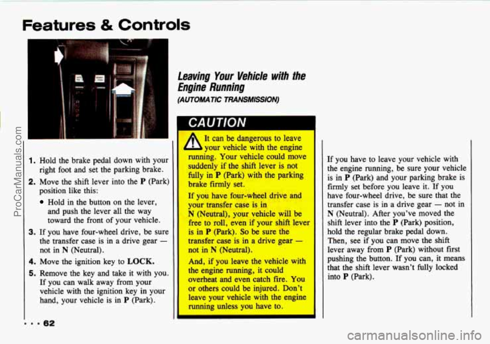 CHEVROLET TRACKER 1993 Repair Manual Features & Controls
1. Hold the brake pedal down with your
right foot and set the parking brake.
2. Move the shift lever into the P (Park)
position like this:
Hold in the button on CHEVROLET TRACKER 1993 Repair Manual Features & Controls
1. Hold the brake pedal down with your
right foot and set the parking brake.
2. Move the shift lever into the P (Park)
position like this:
Hold in the button on