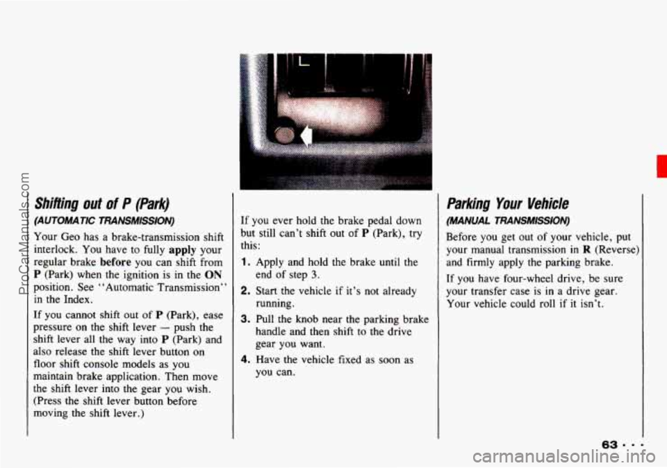 CHEVROLET TRACKER 1993 Repair Manual Shifling out of P (Park)
(AUTOMATIC TRANSMISSION)
Your Geo has a brake-transmission shift
interlock. You have to fully
apply your
regular brake
before you can shift from
P (Park) when t CHEVROLET TRACKER 1993 Repair Manual Shifling out of P (Park)
(AUTOMATIC TRANSMISSION)
Your Geo has a brake-transmission shift
interlock. You have to fully
apply your
regular brake
before you can shift from
P (Park) when t