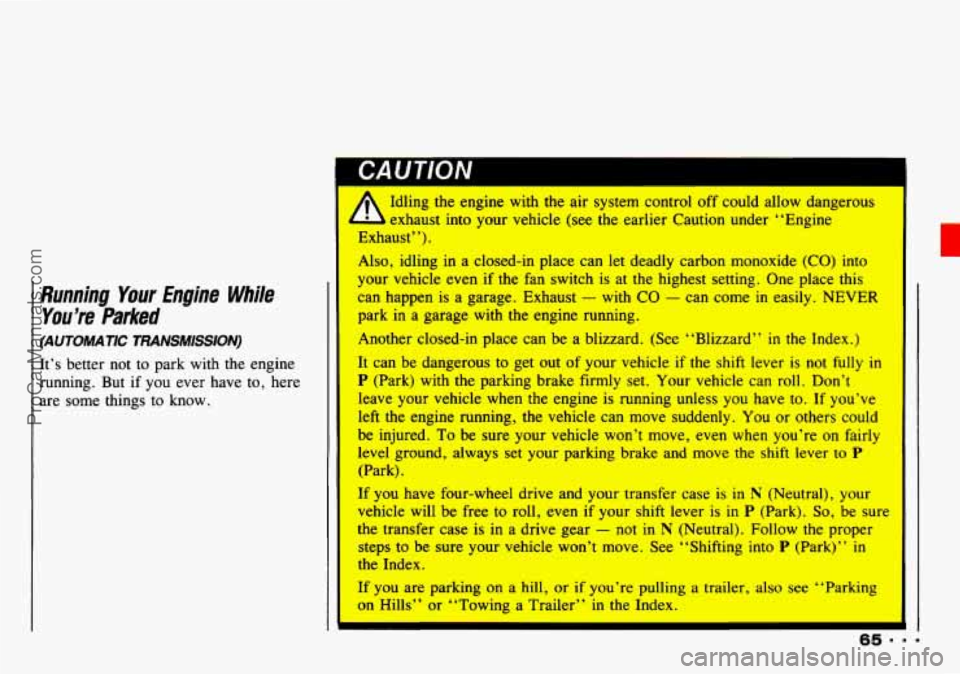 CHEVROLET TRACKER 1993 Repair Manual Running Your Engine While
You’re Parked
(AUTOMATIC TRANSMISSION)
It’s better not to park with the engine
running. But if
you ever have to, here
are some things to
know.
CAUTION
CHEVROLET TRACKER 1993 Repair Manual Running Your Engine While
You’re Parked
(AUTOMATIC TRANSMISSION)
It’s better not to park with the engine
running. But if
you ever have to, here
are some things to
know.
CAUTION