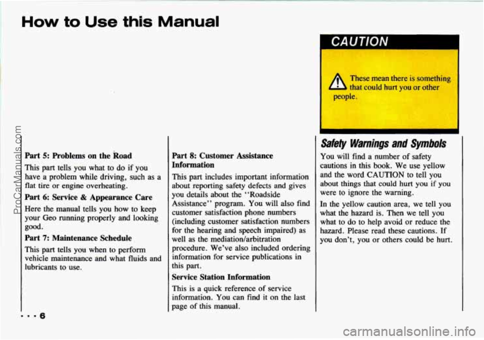 CHEVROLET TRACKER 1993  Owners Manual How to Use this Manual 
Part 5: Problems on the  Road 
This  part  tells  you  what to do  if you 
have  a  problem  while  driving, such as a 
flat  tire  or engine  overheating. 
Part 6: Service & A