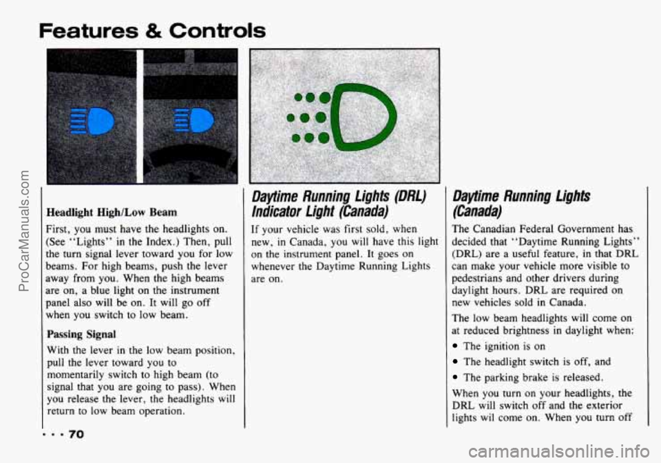 CHEVROLET TRACKER 1993 Manual PDF Features & Controls
Headlight High/Low Beam
First, you must have the headlights on.
(See “Lights”
in the Index.) Then, pull
the turn signal lever toward you for low
beams. Fo CHEVROLET TRACKER 1993 Manual PDF Features & Controls
Headlight High/Low Beam
First, you must have the headlights on.
(See “Lights”
in the Index.) Then, pull
the turn signal lever toward you for low
beams. Fo