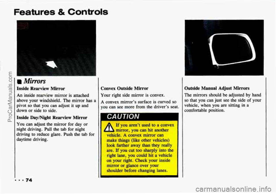 CHEVROLET TRACKER 1993 Manual PDF Features & Controls
Mimors
Inside Rearview Mirror
An inside rearview mirror is attached
above your windshield. The mirror has a
pivot
so that you can adjust it up and
down or sid CHEVROLET TRACKER 1993 Manual PDF Features & Controls
Mimors
Inside Rearview Mirror
An inside rearview mirror is attached
above your windshield. The mirror has a
pivot
so that you can adjust it up and
down or sid