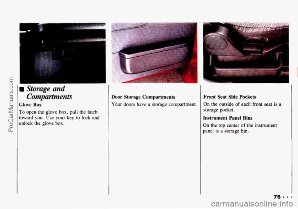 CHEVROLET TRACKER 1993 Manual PDF ..
>torage and Compartpnents
Glove Box
To open the glove box, pull the latch
toward you. Use
your key to lock and
unlock the glove
box.
Door Storage Compartments
Your doors have a CHEVROLET TRACKER 1993 Manual PDF ..
>torage and Compartpnents
Glove Box
To open the glove box, pull the latch
toward you. Use
your key to lock and
unlock the glove
box.
Door Storage Compartments
Your doors have a