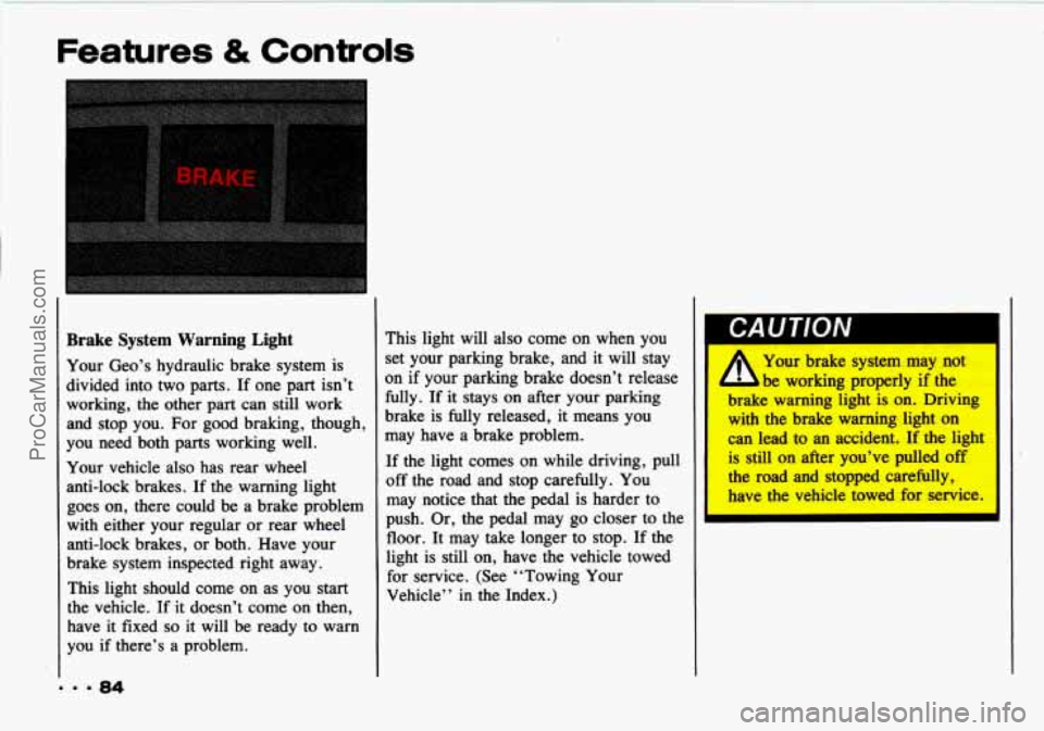 CHEVROLET TRACKER 1993 Manual Online Features & Controls
. . .a4
Brake System Warning Light
Your Geo’s hydraulic brake system is
divided into two parts.
If one part isn’t
working, the other part can still work
and CHEVROLET TRACKER 1993 Manual Online Features & Controls
. . .a4
Brake System Warning Light
Your Geo’s hydraulic brake system is
divided into two parts.
If one part isn’t
working, the other part can still work
and