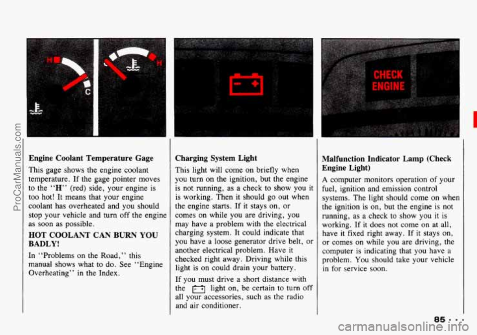 CHEVROLET TRACKER 1993 Owners Manual Engine Coolant Temperature Gage
This gage shows the engine coolant
temperature. If the gage pointer moves
to the “H” (red) side, your engine is
too hot! It means that your e CHEVROLET TRACKER 1993 Owners Manual Engine Coolant Temperature Gage
This gage shows the engine coolant
temperature. If the gage pointer moves
to the “H” (red) side, your engine is
too hot! It means that your e