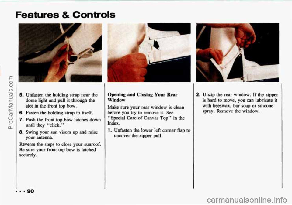CHEVROLET TRACKER 1993  Owners Manual Features & Controls 
5. Unfasten  the  holding strap near the 
dome  light  and  pull  it through  the 
slot  in  the  front top  bow. 
6. Fasten  the  holding  strap to  itself. 
7. Push  the  front 