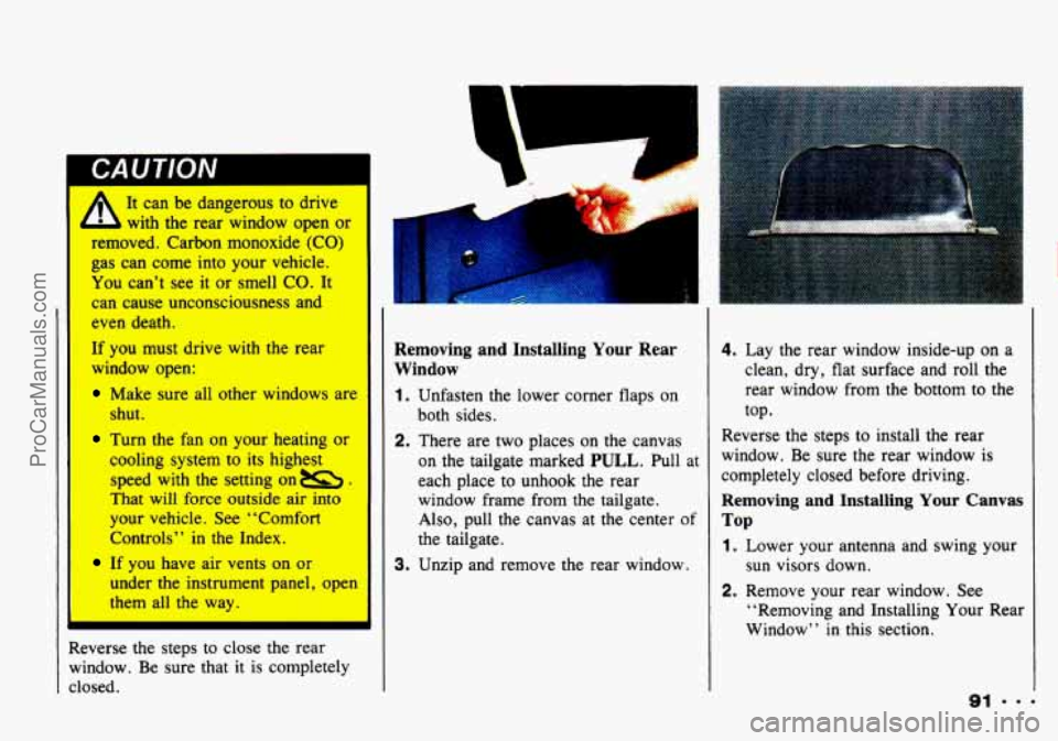 CHEVROLET TRACKER 1993 Owners Manual A
It can be dangerous to drive
with the rear window open or
removed. Carbon monoxide (CO)
gas can come into your vehicle.
You can’t see it or smell CO. It
can cause unconsciou CHEVROLET TRACKER 1993 Owners Manual A
It can be dangerous to drive
with the rear window open or
removed. Carbon monoxide (CO)
gas can come into your vehicle.
You can’t see it or smell CO. It
can cause unconsciou