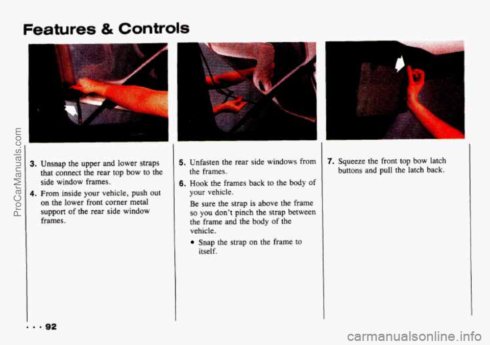 CHEVROLET TRACKER 1993  Owners Manual Features & Controls 
3. Unsnap  the  upper  and lower  straps 
that  connect  the  rear  top bow  to  the 
side window frames. 
4. From  inside  your  vehicle,  push  out 
on  the  lower  front  corne