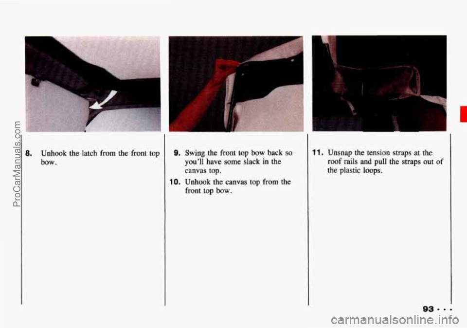 CHEVROLET TRACKER 1993  Owners Manual 8. Unhook  the  latch  from  the  front  top 
bow. 9. Swing  the  front  top  bow  back  so 
youll  have  some  slack  in  the 
canvas  top. 
IO. Unhook  the  canvas  top  from  the  front  top  bow.