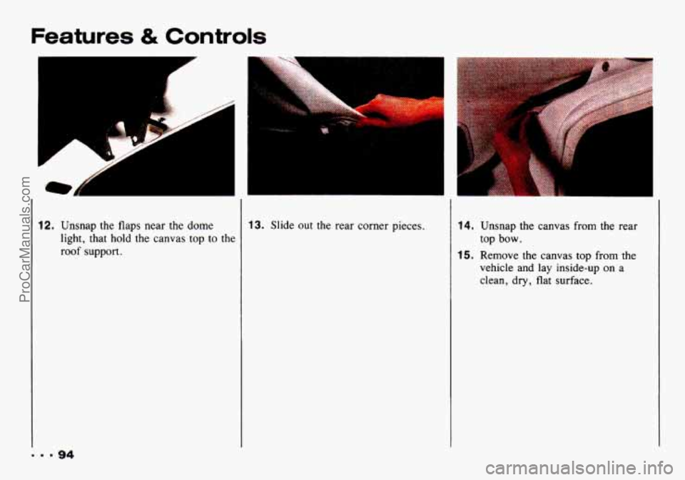 CHEVROLET TRACKER 1993  Owners Manual 12. Unsnap  the  flaps  near  the  dome 
light,  that  hold  the  canvas  top  to 
the 
roof support. 
... 94 
13. Slide  out  the  rear  corner pieces. 14. Unsnap the canvas  from  the  rear 
15. Rem