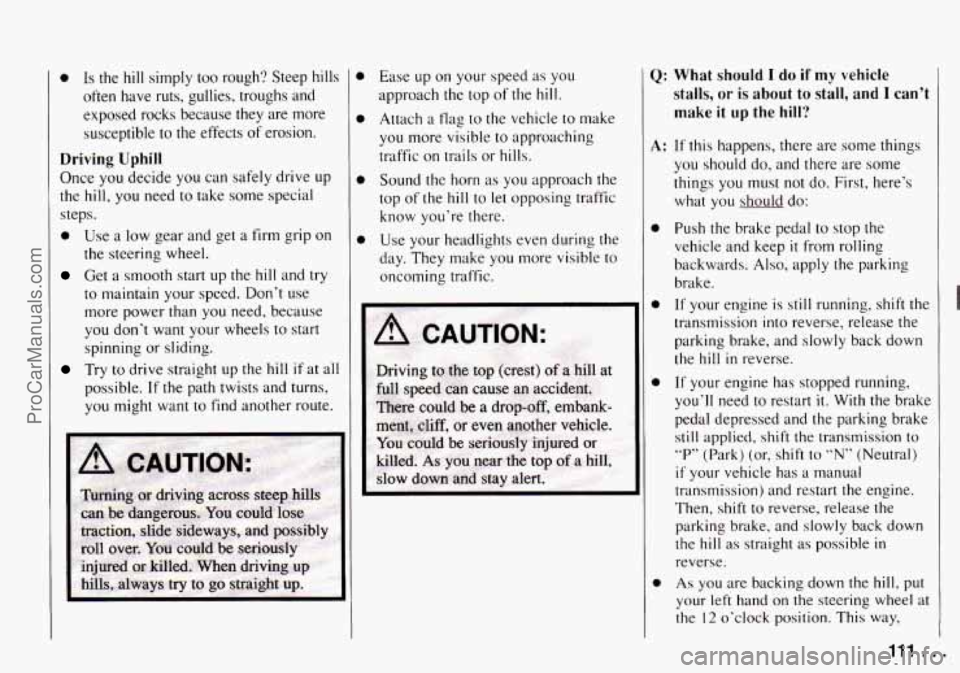 CHEVROLET TRACKER 1994 Owners Manual 0 Is the hill simply too rough‘? Steep hills
often have ruts, gullies, troughs and
exposed rocks because
they are more
susceptible
to the effects of erosion.
Driving Uphill
Once CHEVROLET TRACKER 1994 Owners Manual 0 Is the hill simply too rough‘? Steep hills
often have ruts, gullies, troughs and
exposed rocks because
they are more
susceptible
to the effects of erosion.
Driving Uphill
Once