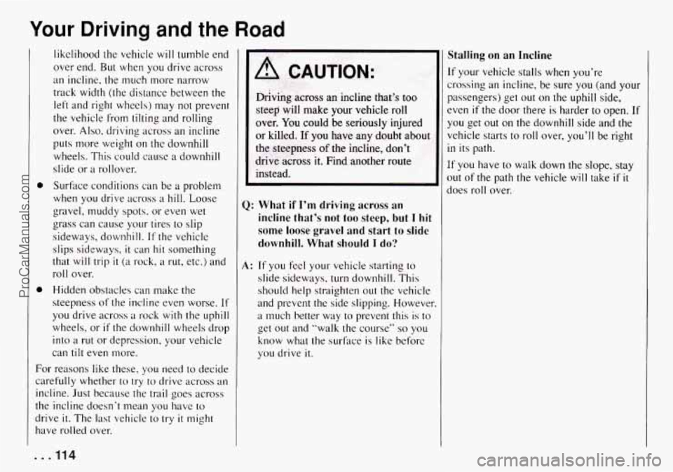 CHEVROLET TRACKER 1994 Owners Manual Your Driving and the
0
0
likelihood the vehicle will tumble end
over end.
But when you drive across
an
incline. the much more narrow
track width
(the distance between the
left an CHEVROLET TRACKER 1994 Owners Manual Your Driving and the
0
0
likelihood the vehicle will tumble end
over end.
But when you drive across
an
incline. the much more narrow
track width
(the distance between the
left an