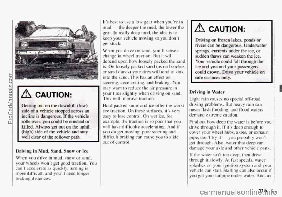 CHEVROLET TRACKER 1994 Owners Manual A CAUTION:
Driving in Mud, Sand, Snow or Ice
When you drive in mud, snow or sand,
your wheels wont get good traction. You
cant accelerate as quickly, turning is
more difficult, and yo CHEVROLET TRACKER 1994 Owners Manual A CAUTION:
Driving in Mud, Sand, Snow or Ice
When you drive in mud, snow or sand,
your wheels wont get good traction. You
cant accelerate as quickly, turning is
more difficult, and yo