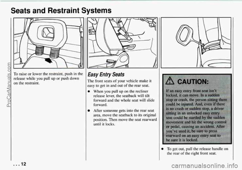 CHEVROLET TRACKER 1994 User Guide Seats  and  Restraint  Systems 
To raise or  lower  the  restraint, push in the 
release  while  you  pull  up  or push  down 
on  the restraint. Easy  Entry  Seats 
The  front  seats of your  vehicle