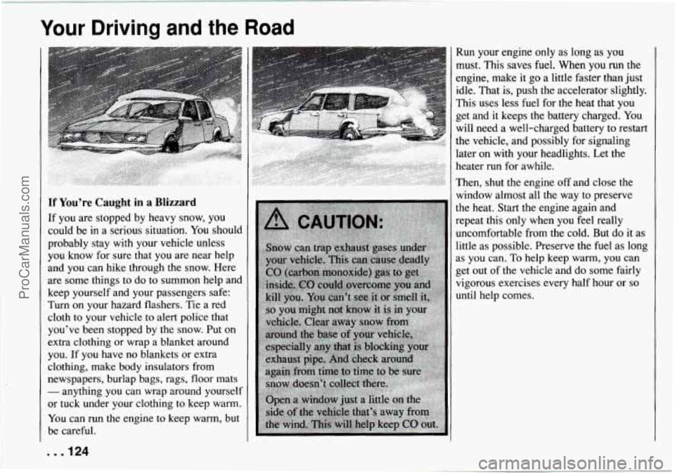CHEVROLET TRACKER 1994  Owners Manual Your Driving and the Road 
If You’re  Caught in a Blizzard 
If you  are stopped  by heavy  snow,  you 
could  be in a serious  situation.  You should 
probably  stay  with  your  vehicle  unless 
yo