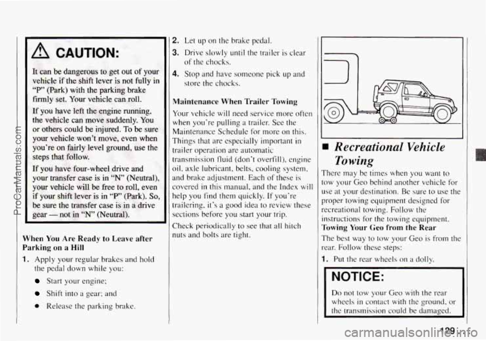 CHEVROLET TRACKER 1994  Owners Manual When You Are  Ready  to  Leave after 
Parking 
on a Hill 
1. Apply  your  regular  brakes  and  hold 
the  pedal  down while you: 
Start your engine; 
Shift into a gear;  and 
0 Release  the  parking 