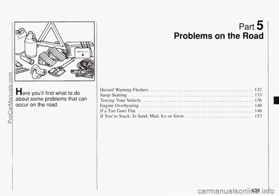 CHEVROLET TRACKER 1994 Owners Manual D
It /A
Here youll find what to do
about some problems that can
occur on the road.
I
Part 5
Problems on the Road
Hazard Warning Flashers ............ ............................ 132
Ju CHEVROLET TRACKER 1994 Owners Manual D
It /A
Here youll find what to do
about some problems that can
occur on the road.
I
Part 5
Problems on the Road
Hazard Warning Flashers ............ ............................ 132
Ju