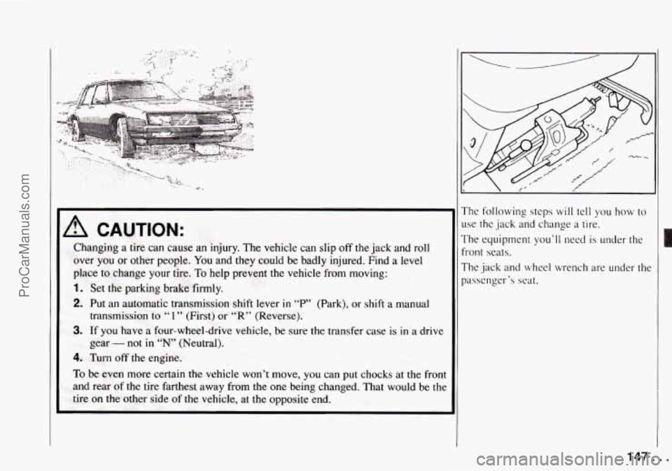 CHEVROLET TRACKER 1994 Owners Manual ... .v ,
A CAUTION:
Changing a tire can cause an injury. The vehicle can slip off the jack and roll
over
you or other people. You and they could be badly injured. Find a level
place to CHEVROLET TRACKER 1994 Owners Manual ... .v ,
A CAUTION:
Changing a tire can cause an injury. The vehicle can slip off the jack and roll
over
you or other people. You and they could be badly injured. Find a level
place to