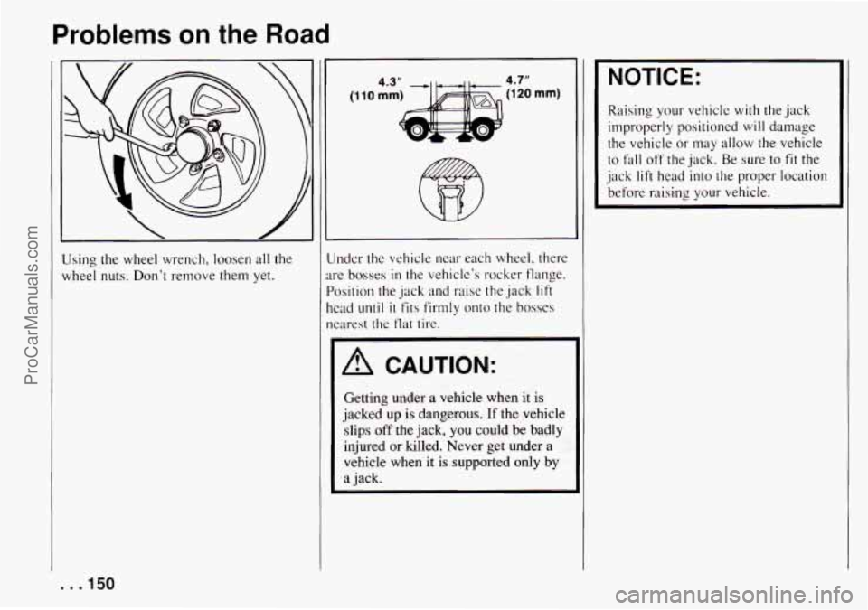 CHEVROLET TRACKER 1994 Owners Manual Problems on the Road
Using the wheel wrench, loosen all the
wheel
nuts. Dont rerrlove them yet.
ut
art
PC
he ne 1der the vehicle near each wheel. there
: bosses in the vehicle CHEVROLET TRACKER 1994 Owners Manual Problems on the Road
Using the wheel wrench, loosen all the
wheel
nuts. Dont rerrlove them yet.
ut
art
PC
he ne 1der the vehicle near each wheel. there
: bosses in the vehicle