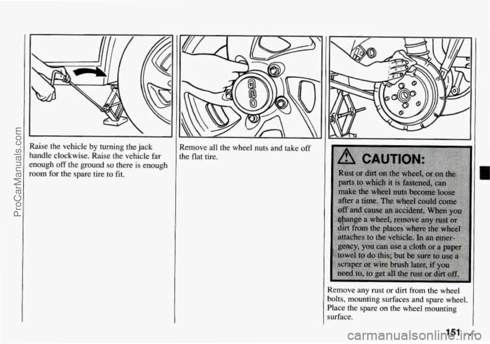 CHEVROLET TRACKER 1994 Owners Manual Raise the vehicle by turning the jack
handle clockwise. Raise the vehicle far
enqugh
off the ground so there is enough
room for the spare tire to fit. Remove all
the wheel nuts and take CHEVROLET TRACKER 1994 Owners Manual Raise the vehicle by turning the jack
handle clockwise. Raise the vehicle far
enqugh
off the ground so there is enough
room for the spare tire to fit. Remove all
the wheel nuts and take