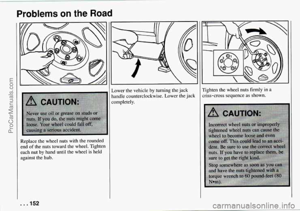 CHEVROLET TRACKER 1994 Owners Manual Problems on the Road
Replace the wheel nuts with the rounded
end
of the nuts toward the wheel. Tighten
each nut
by hand until the wheel is held
against the hub. Lower
the vehicle CHEVROLET TRACKER 1994 Owners Manual Problems on the Road
Replace the wheel nuts with the rounded
end
of the nuts toward the wheel. Tighten
each nut
by hand until the wheel is held
against the hub. Lower
the vehicle