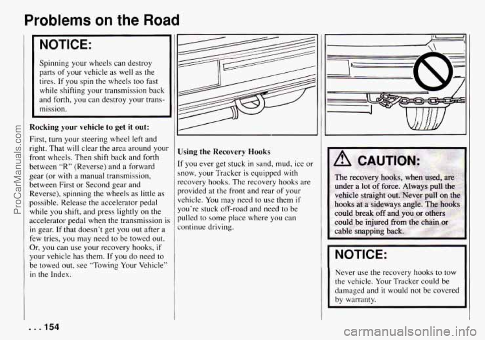 CHEVROLET TRACKER 1994 Owners Manual Problems on the Road
NOTICE:
Spinning your wheels can destroy
parts of your vehicle as well as the
tires. If you spin the wheels too fast
while shifting your transmission back
a CHEVROLET TRACKER 1994 Owners Manual Problems on the Road
NOTICE:
Spinning your wheels can destroy
parts of your vehicle as well as the
tires. If you spin the wheels too fast
while shifting your transmission back
a