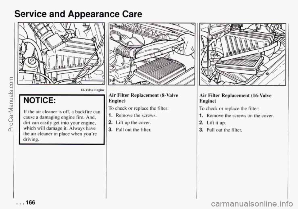 CHEVROLET TRACKER 1994 Owners Manual Service and Appearance Care
16-Valve Engine
I NOTICE:
If the air cleaner is off, a backfire can
cause
a damaging engine fire. And,
dirt can easily get into your engine,
which
will damage CHEVROLET TRACKER 1994 Owners Manual Service and Appearance Care
16-Valve Engine
I NOTICE:
If the air cleaner is off, a backfire can
cause
a damaging engine fire. And,
dirt can easily get into your engine,
which
will damage