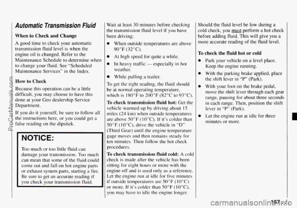 CHEVROLET TRACKER 1994  Owners Manual I A utomatic  Transmission  FIuid 
When to Check and  Change 
A good time to check  your automatic 
transmission fluid  level 
is when the 
engine 
oil is  changed.  Refer to the 
Maintenance  Schedul