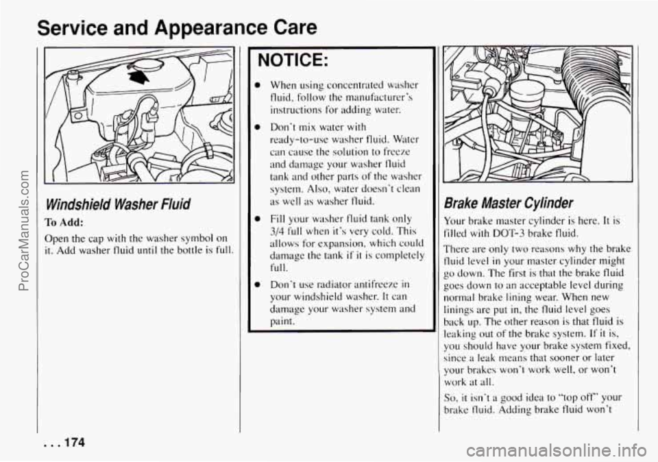 CHEVROLET TRACKER 1994  Owners Manual Service  and  Appearance  Care 
Windshield  Washer  Fluid 
To Add: 
Open  the  cap  with  the  washer  symbol on 
it.  Add  washer fluid until the  bottle  is full. 
NOTICE: 
When  using  concentrated