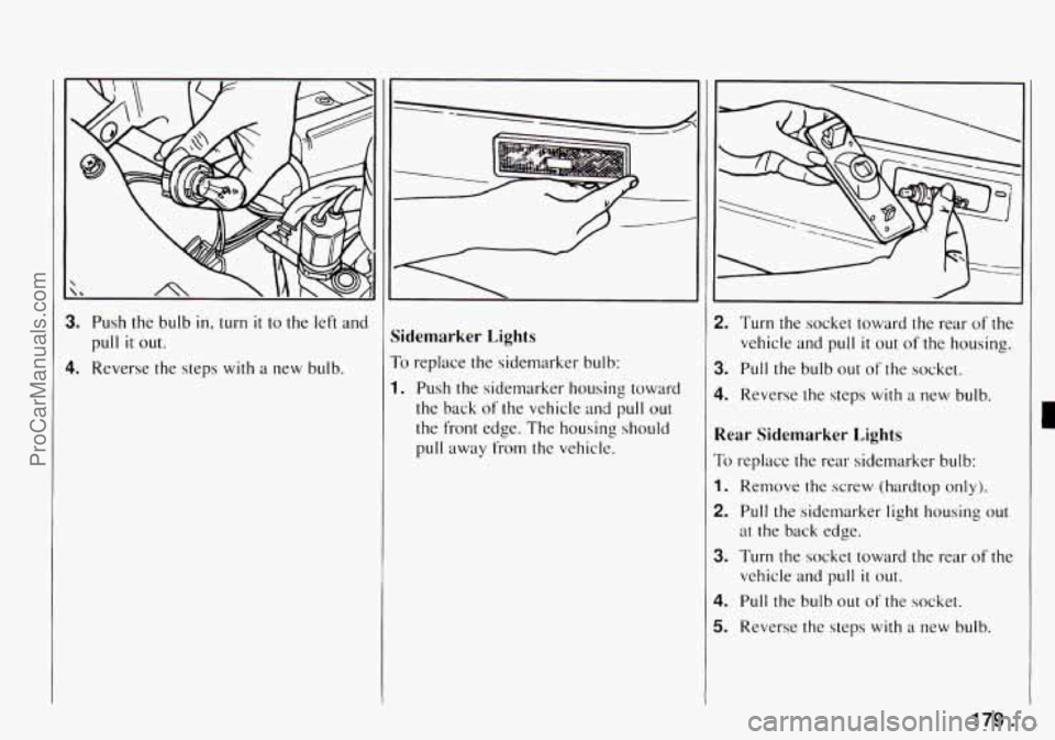CHEVROLET TRACKER 1994  Owners Manual 3. Push  the  bulb in, turn it to the  left  and 
4. Reverse  the  steps  with  a  new bulb. 
pull it out. Sidemarker  Lights 
ro replace  the sidemarker bulb: 
I. Push the sidemarker  housing  toward