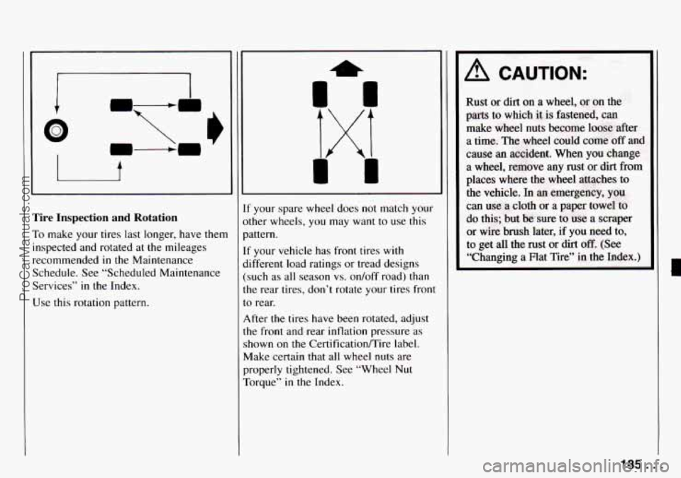 CHEVROLET TRACKER 1994  Owners Manual I 4 
’ire Inspection  and Rotation 
’0 make your tires last  longer,  have them 
nspected  and  rotated  at  the  mileages 
ecommended 
in the  Maintenance 
Ichedule.  See “Scheduled Maintenance