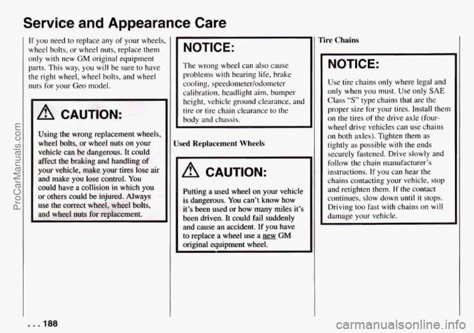 CHEVROLET TRACKER 1994  Owners Manual Service  and  Appearance  Care 
If you  need to replace  any of your wheels, 
wheel  bolts,  or  wheel nuts, replace  them 
only 
with new GM original equipment 
parts.  This way,  you 
will be sure  